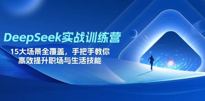 （14236期）DeepSeek实战训练营，15大场景全覆盖，手把手教你高效提升职场与生活技能-玖哥网创
