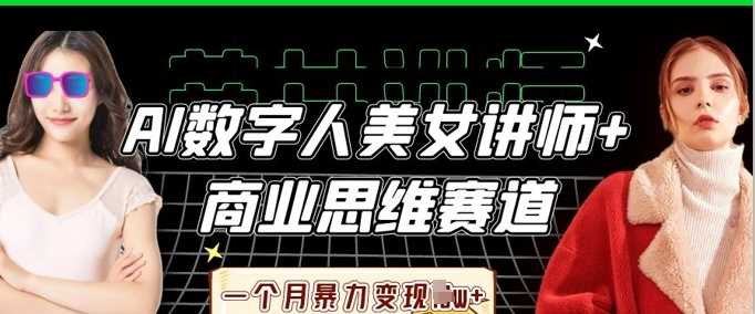 AI数字人美女讲师+商业思维赛道，一个月暴力变现过W+-玖哥网创