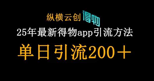 25年最新得物app引流创业粉方法，单日引流200+-玖哥网创