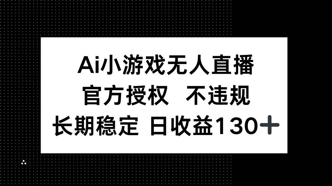（14260期）AI小游戏无人直播，官方授权 不违规，单日平均收益130+-玖哥网创