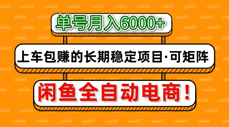 闲鱼全自动电商，月入6000+，上车包赚的长期稳定项目【可矩阵放大】-玖哥网创