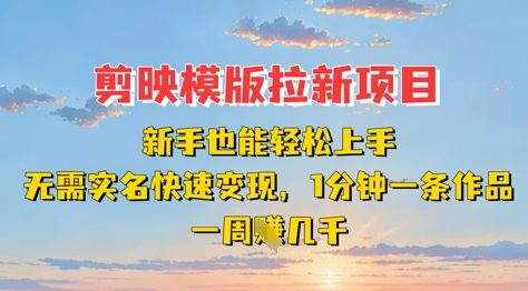剪映模板拉新项目：新手也能轻松上手，无需实名，快速变现，一分钟一条作品，一周挣几k-玖哥网创