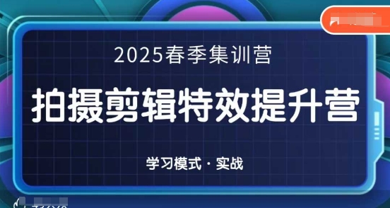 2025春季拍剪全能集训营，拍摄剪辑特效提升营-玖哥网创