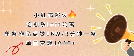 小红书超火的治愈系loft公寓，单条作品点赞16W，3分钟一条，单日变现数张-玖哥网创