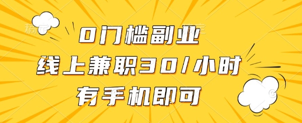 0门槛兼职副业，线上兼职30一小时，有部手机即可【揭秘】-玖哥网创