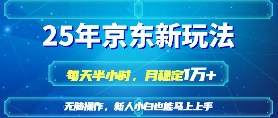 （14309期）25京东新玩法，每天半小时，月稳定1W+-玖哥网创
