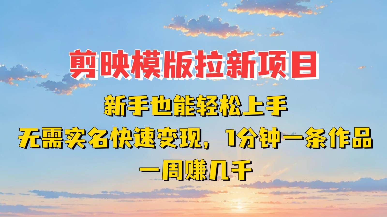 剪映模板拉新项目：新手也能快速变现！一分钟一条作品，一周赚几千-玖哥网创