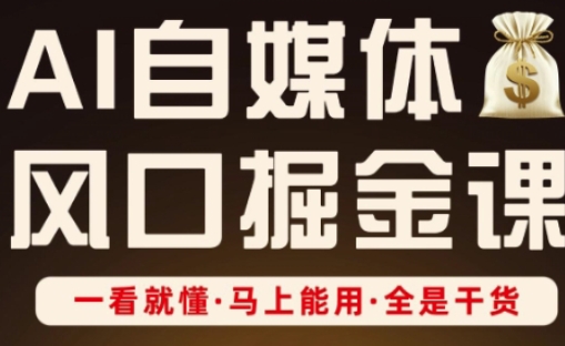 AI自媒体风口掘金课，一看就懂·马上能用·全是干货-玖哥网创