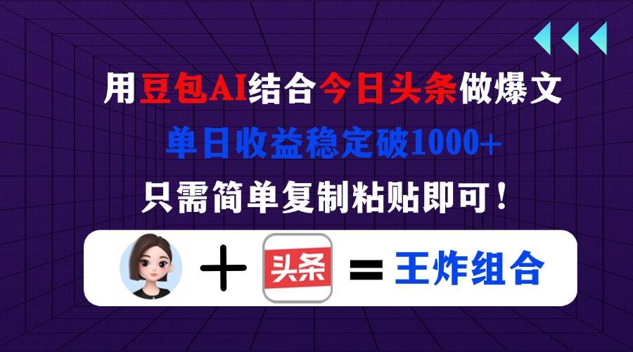 （14334期）用豆包结合今日头条做爆文，单日收益稳定破1000+，只需简单复制粘贴即可！-玖哥网创