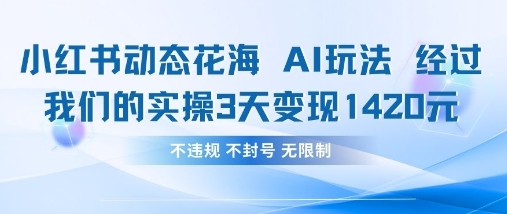 小红书动态花海AI玩法，我们实操3天变现1420-玖哥网创