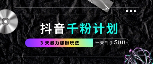 抖音千粉计划，最新玩法三天暴力涨千粉，一天到手5张-玖哥网创