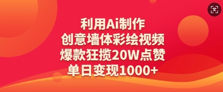 利用Ai制作创意墙体彩绘视频，爆款狂揽20W点赞，单日变现数张-玖哥网创