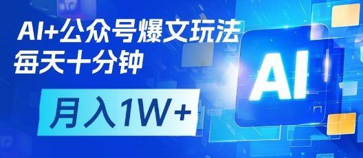 AI+公众号爆文玩法，每天十分钟，批量矩阵操作，月入1W+-玖哥网创