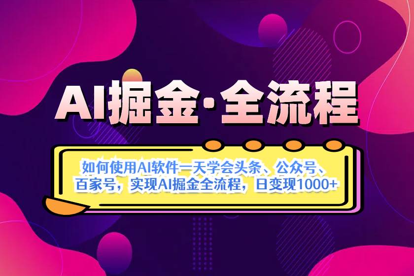 （14385期）AI掘金实战全流程：一天学会AI操作头条、公众号、 百家号，实现AI掘金…-玖哥网创