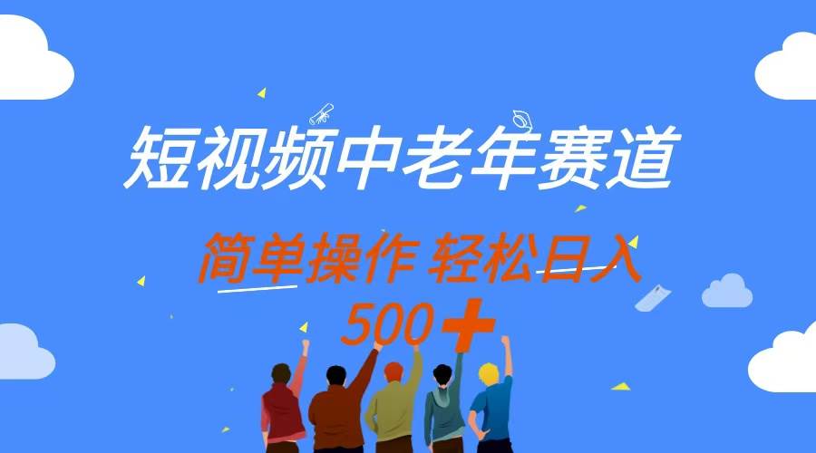 （14399期）短视频中老年赛道，操作简单，多平台收益，无脑搬运日入500+-玖哥网创