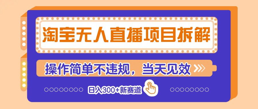 淘宝无人直播项目拆解，操作简单不违规，当天见效 日入300+新赛道-玖哥网创