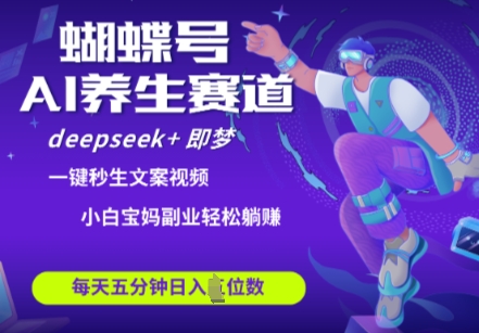 蝴蝶号大健康养生赛道，deepseek+即梦AI快速产出爆款视频，起号快，带货超级猛，日入四位数-玖哥网创