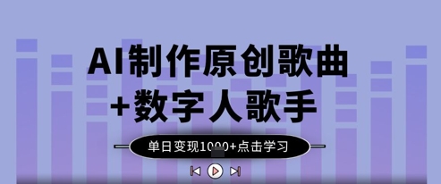 AI制作原创歌曲+数字人歌手，单日变现1k-玖哥网创