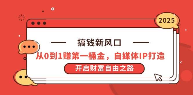 （14404期）搞钱新风口，从0到1赚第一桶金，自媒体IP打造，开启财富自由之路-玖哥网创
