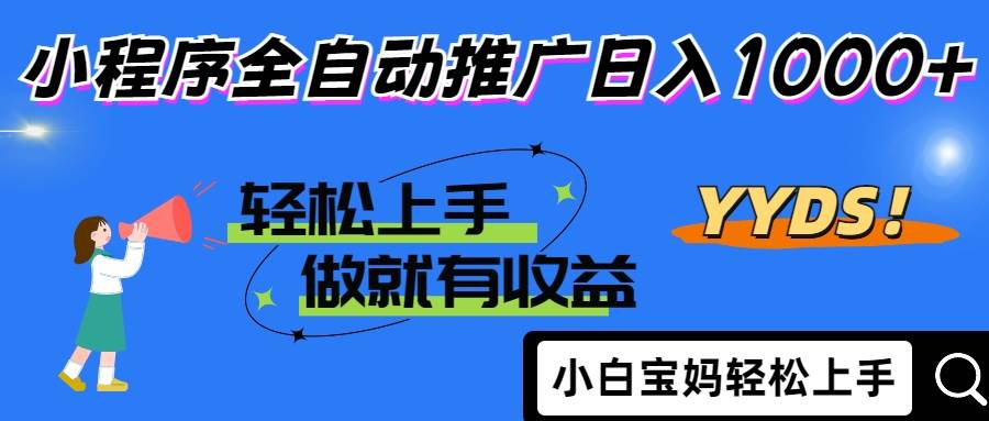 （14409期）2025年最新风口，小程序自动推广，，稳定日入1000+，小白轻松上手-玖哥网创