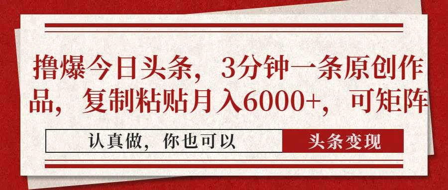 （14437期）撸爆今日头条，3分钟一条原创作品，复制粘贴月入6000+，可矩阵-玖哥网创