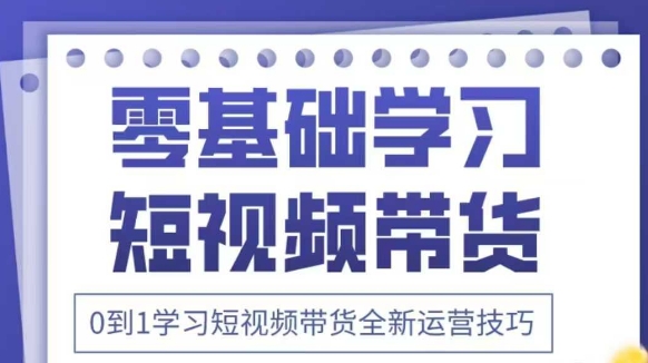 抖音全新短视频带货运营技巧，2025年新课，0到1学习短视频带货全新运营技巧-玖哥网创