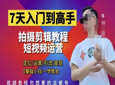 7天入门到高手，短视频剪辑运营高手课，定位 运营 引|流 变现，0基础小白一学就会-玖哥网创