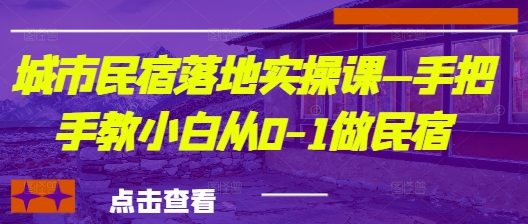 城市民宿落地实操课—手把手教小白从0-1做民宿-玖哥网创