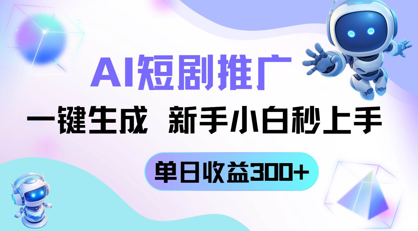 （14490期）短剧推广新玩法，AI一键生成，新手小白秒上手，单日收益300+-玖哥网创