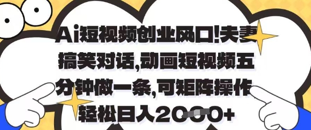 Ai短视频创业风口，夫妻搞笑对话，动画短视频五分钟做一条，可矩阵操作，轻松日入1k+【揭秘】-玖哥网创