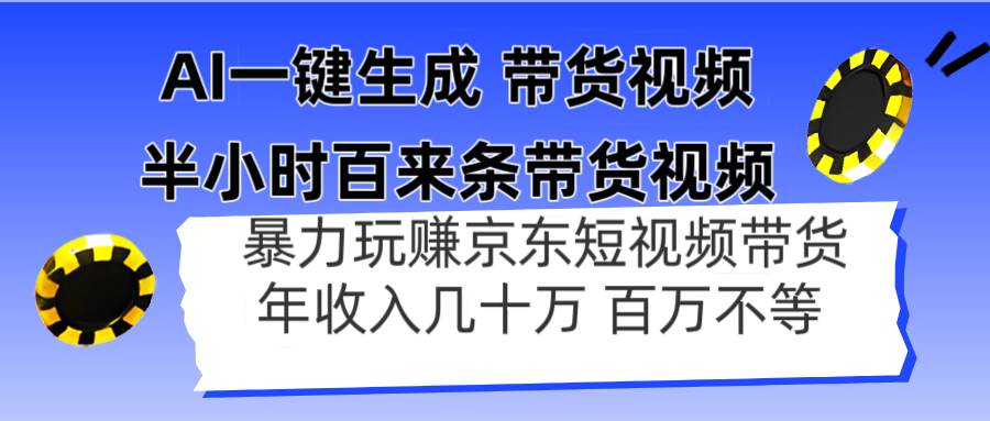 （14497期）AI一键生成 半小时百来条带货视频，暴力玩赚京东带货，年入几十百万不等-玖哥网创