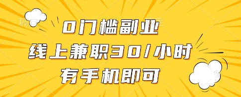 0门槛副业，线上兼职30一小时，有一部手机即可操作【揭秘】-玖哥网创