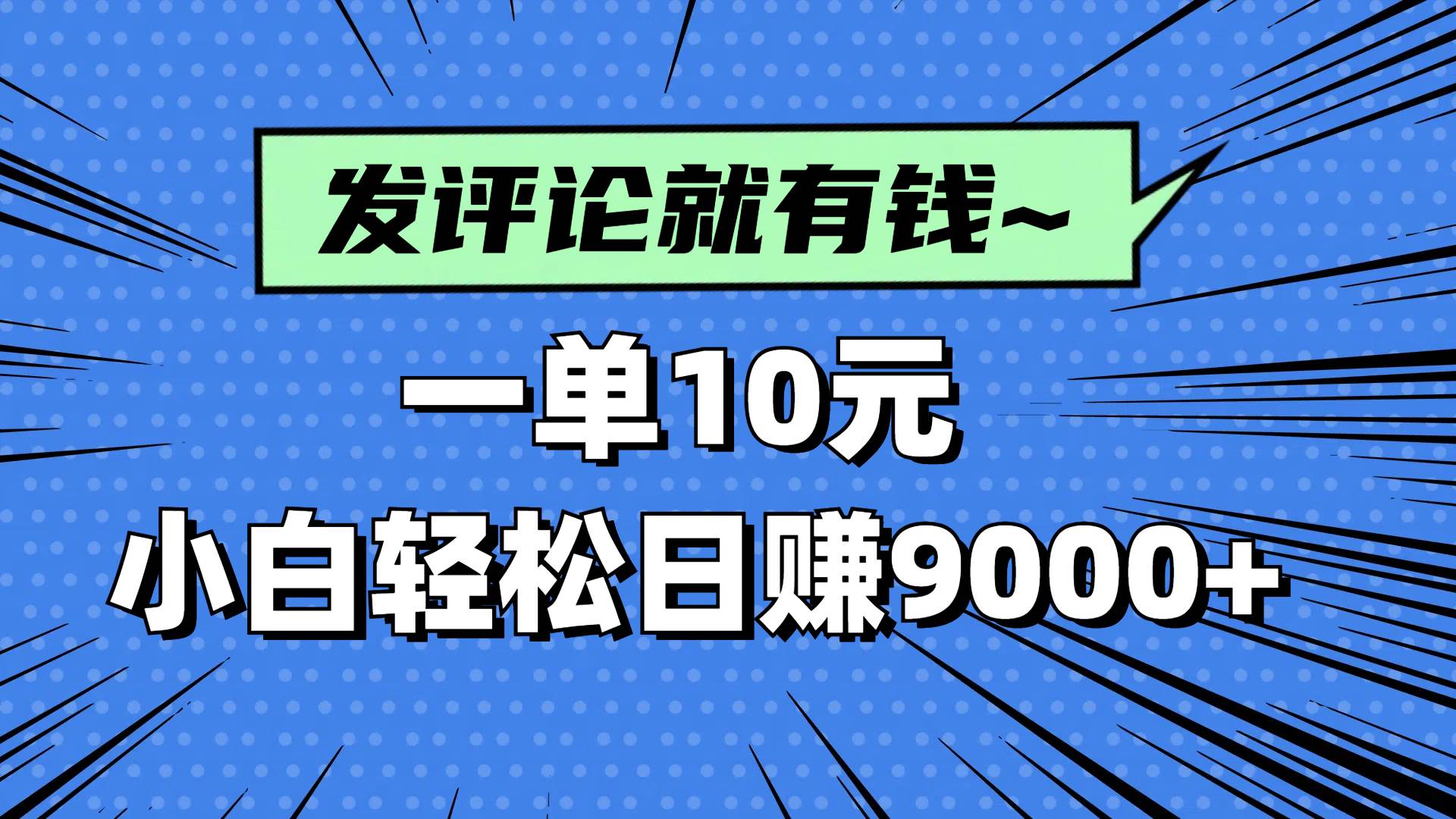 （14511期）评论就有收益，一单10元，小白也能轻松日赚9000+-玖哥网创