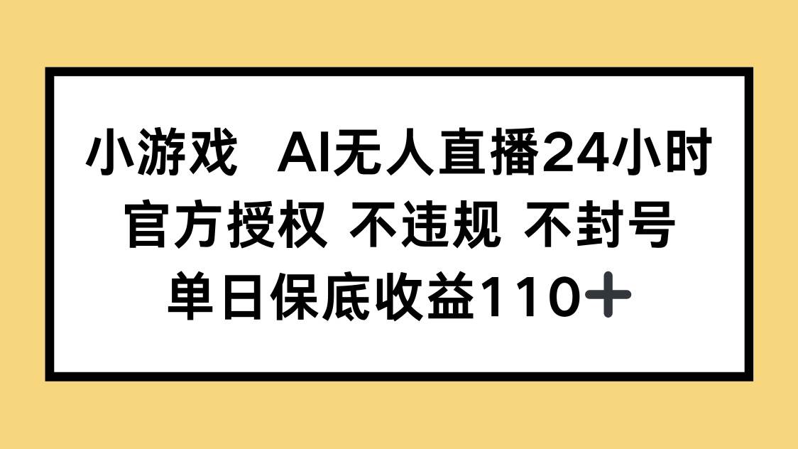 （14508期）小游戏AI无人直播，官方授权 不违规 不封号，单日保底收益110+-玖哥网创