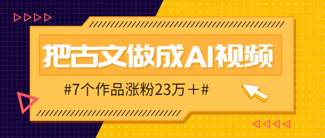 把课本里的古文做成爆火AI视频！流量猛的不行，7个作品涨粉23万＋-玖哥网创