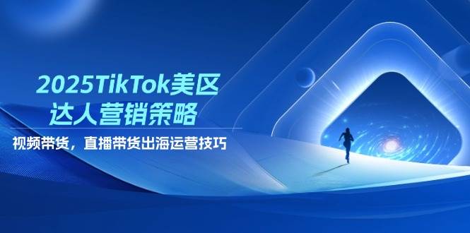 （14521期）2025TikTok美区达人营销策略，视频带货，直播带货，出海运营技巧-玖哥网创