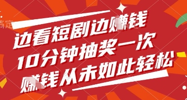 边看短剧边挣钱，10分钟抽奖一次，挣钱从未如此轻松【揭秘】-玖哥网创