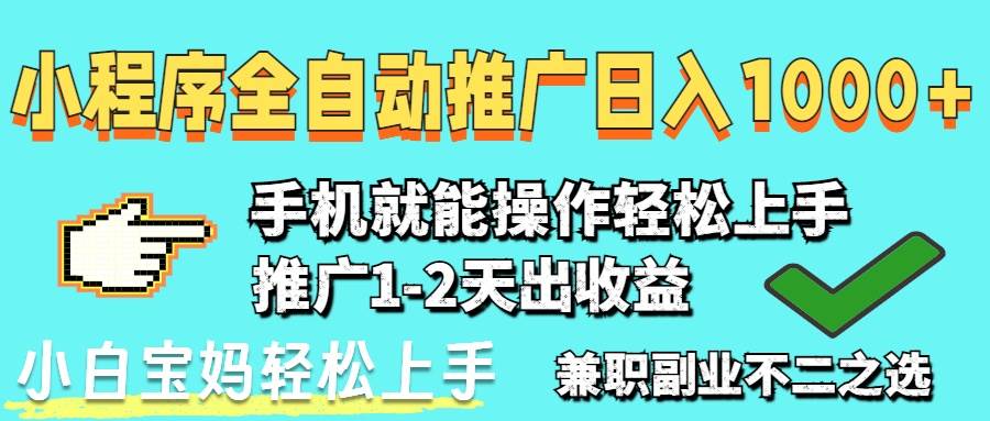 （14526期）2025年最新风口，小程序自动推广，稳定日入1000+，小白轻松上手-玖哥网创