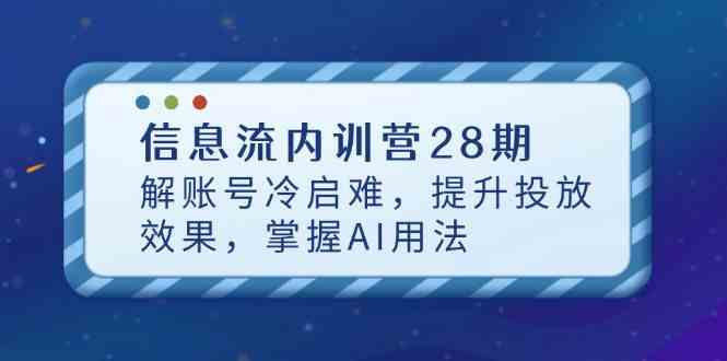 信息流内训营28期，解账号冷启难，提升投放效果，掌握AI用法-玖哥网创