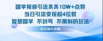 国学视频引流条条10W+点赞当日引流变现超4位数-玖哥网创