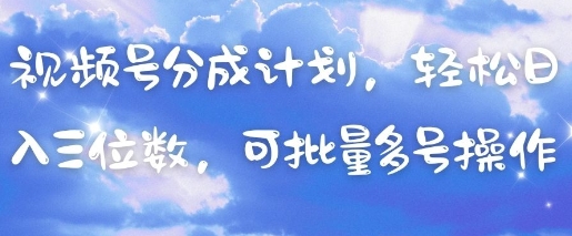 视频号分成计划，轻松日入三位数，可批量多号操作-玖哥网创