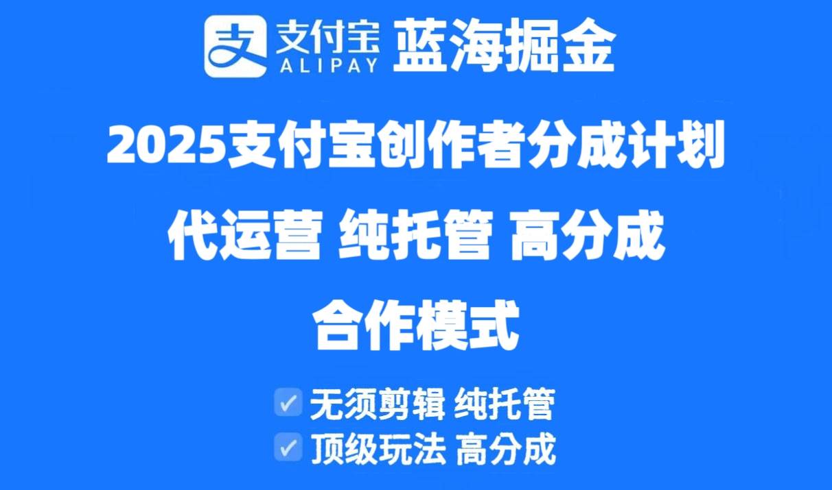 （14549期）2025支付宝创作者分成计划代运营，纯托管，高分成，合作模式！-玖哥网创