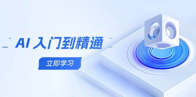 （14623期）AI 入门到精通，五阶课程学通识，掌握多领域实操要点-玖哥网创
