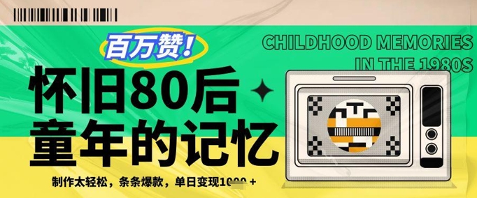 百万赞！利用复刻80年代童年回忆杀，条条爆款，单日变现几张-玖哥网创