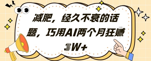 减肥，经久不衰的话题，巧用AI两个月狂挣2W+-玖哥网创