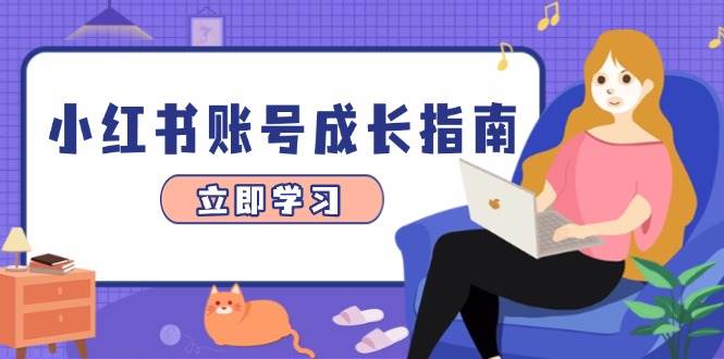 （14650期）小红书账号成长指南，爆款选题+精准定位+数据分析，系统提升账号变现能力-玖哥网创