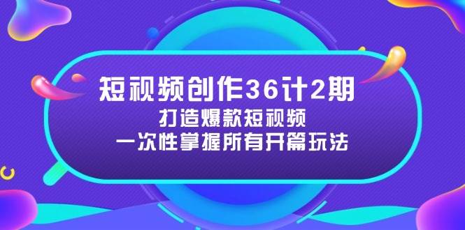 （14665期）短视频创作36计2期：打造爆款短视频所需的各类开篇技巧，提升视频吸引力-玖哥网创