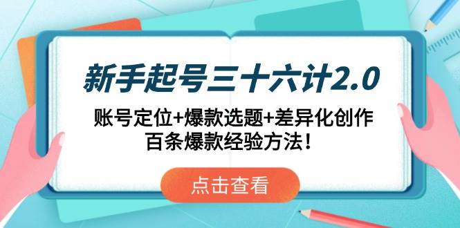 （14666期）新手起号三十六计2.0：账号定位+爆款选题+差异化创作，百条爆款经验方法！-玖哥网创