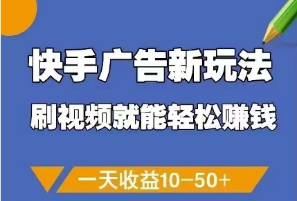 快手广告新玩法，刷视频就能轻松挣钱，一天收益10-50+-玖哥网创