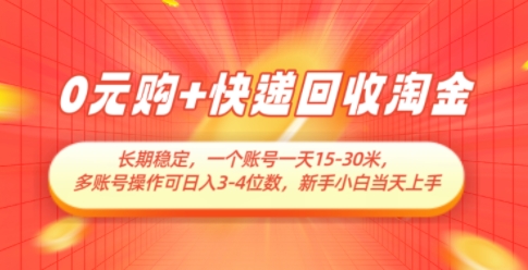 0元购+快递回收淘金，长期稳定，一个账号一天15-30米，多账号操作可日入3位数，新手小白当天上手-玖哥网创